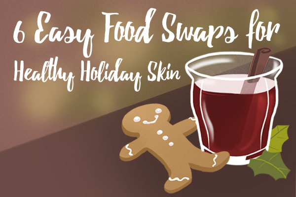 6 Easy Food Swaps for Healthy Holiday Skin